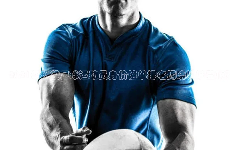 zoty中欧体育平台官网滴滴出行2021年现役足球运动员身价榜单排名揭晓！谁登顶？