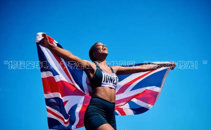 中欧体育官方平台入口百度安全社区“揭秘足球明星争夺金靴奖赛场风采，精彩图片曝光！”