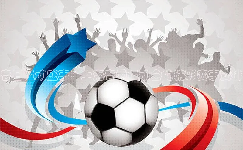 中欧体育app下载百度大脑春日运动盛事：上海春季运动会的精彩赛事安排