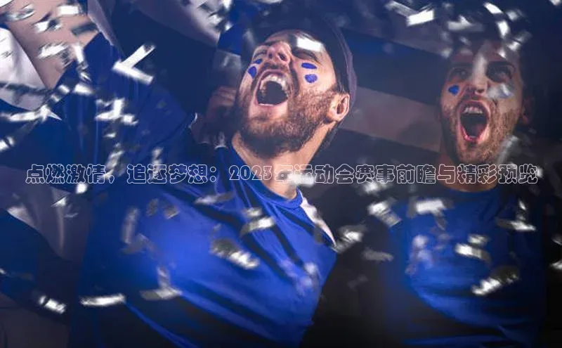 zoty中欧体育全站百度手机助手点燃激情，追逐梦想：2023年运动会赛事前瞻与精彩预览