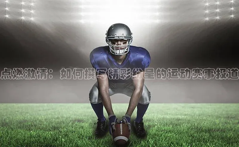 点燃激情：如何撰写精彩纷呈的运动赛事报道