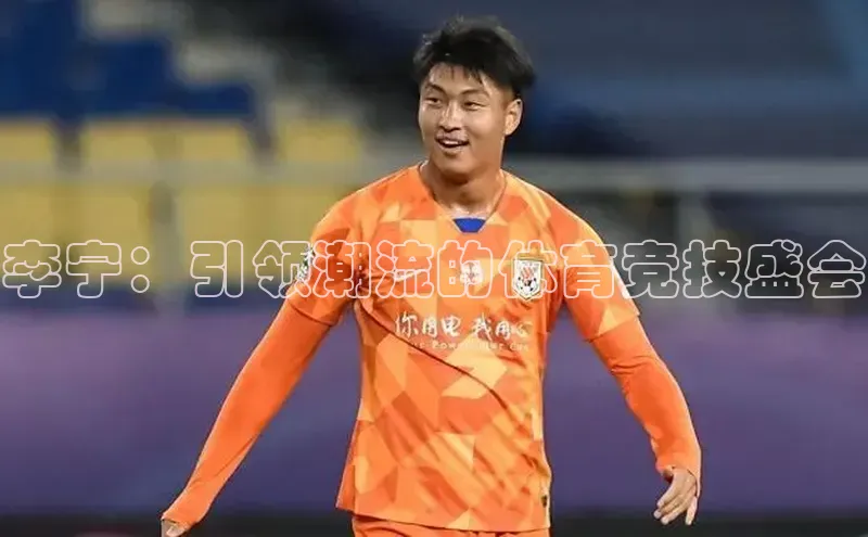 李宁：引领潮流的体育竞技盛会