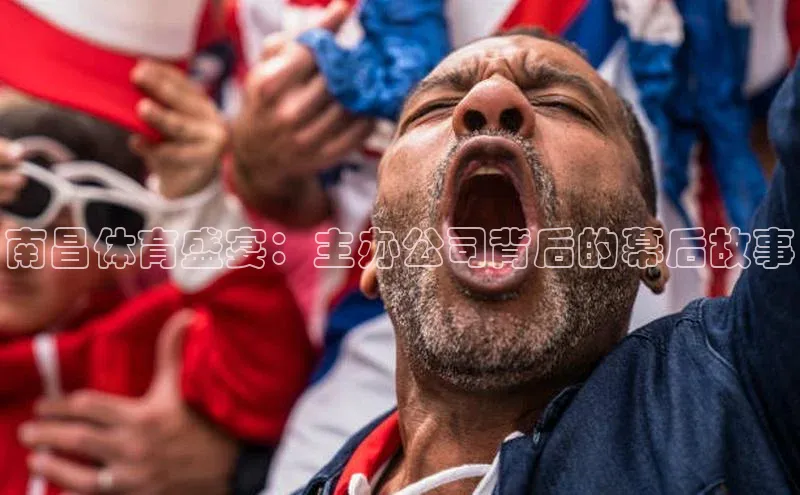 南昌体育盛宴：主办公司背后的幕后故事