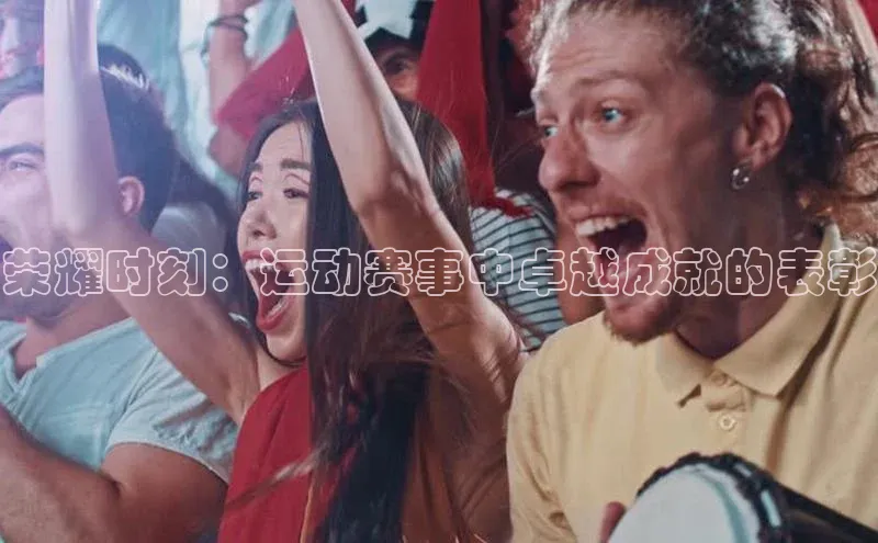 荣耀时刻：运动赛事中卓越成就的表彰