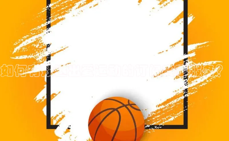 如何有效退出爱运动的订阅赛事服务？