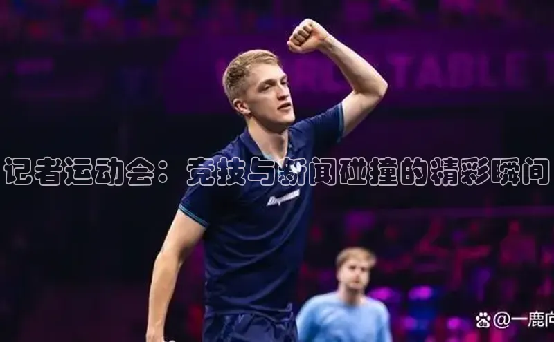记者运动会：竞技与新闻碰撞的精彩瞬间