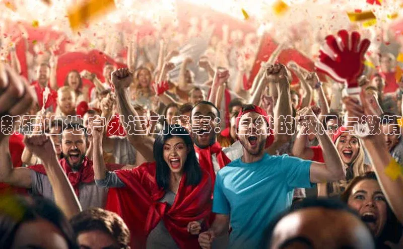 新疆山地户外运动盛事：自然的极限与激情