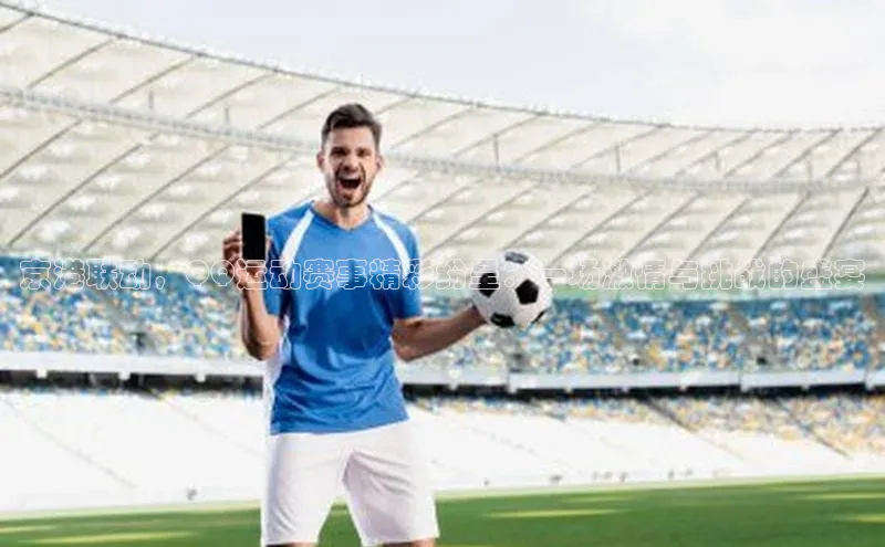 京港联动，QQ运动赛事精彩纷呈：一场激情与挑战的盛宴