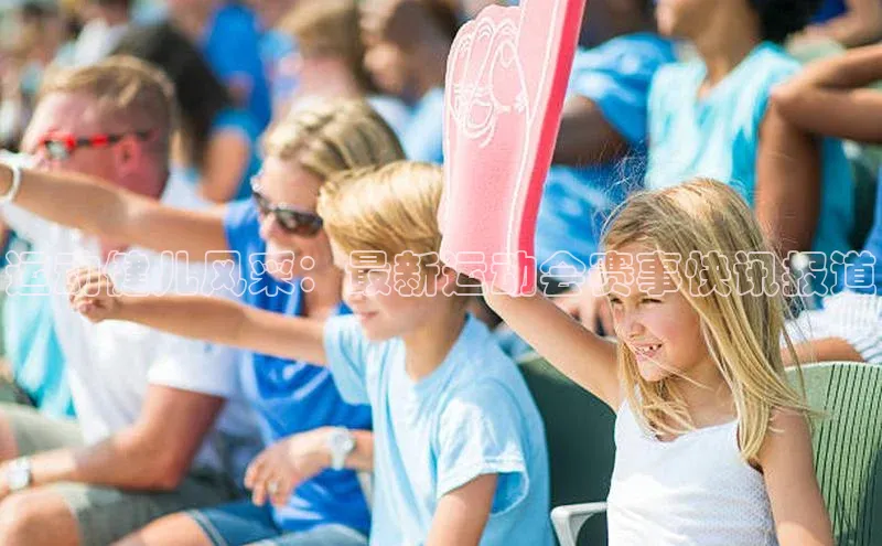 运动健儿风采：最新运动会赛事快讯报道