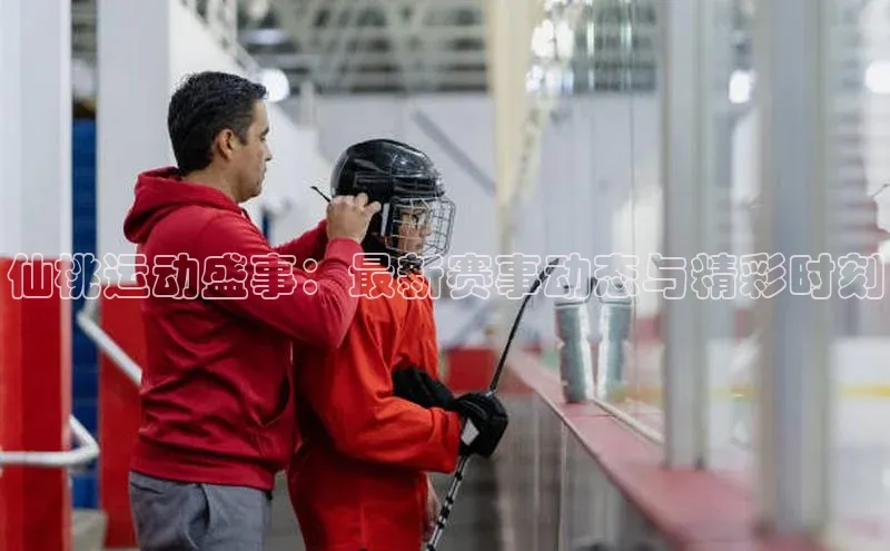 仙桃运动盛事：最新赛事动态与精彩时刻