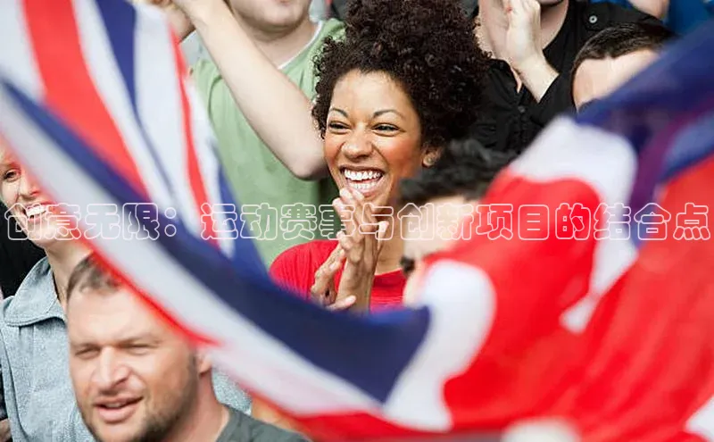 创意无限：运动赛事与创新项目的结合点