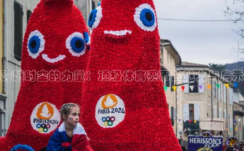 跨越时空的力量：顶级体育赛事的魅力与启示