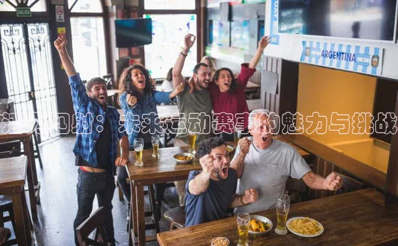 活力四射：未来运动赛事的魅力与挑战