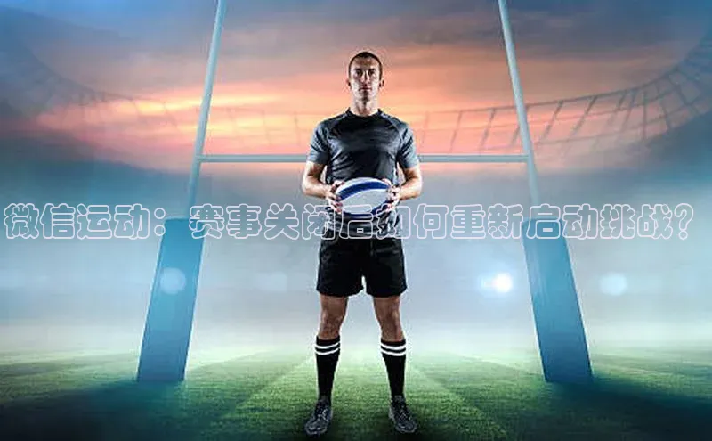 微信运动：赛事关闭后如何重新启动挑战？