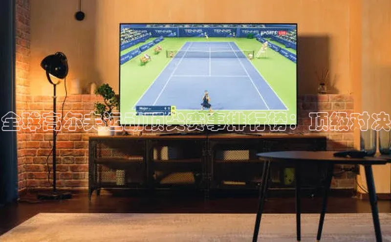 全球高尔夫运动顶尖赛事排行榜：顶级对决